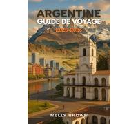 Guide de Voyage Argentine 2025-2026: De Buenos Aires à la Patagonie, explorez facilement les 25 meilleures destinations de l'Argentine. (Comprend une carte)