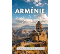 Guide de voyage Arménie 2026-2027: Découvrez Erevan, le lac Sevan, Dilijan, Areni, Tatev et bien plus encore grâce à des itinéraires pratiques, des ... et une planification de voyage astucieuse.