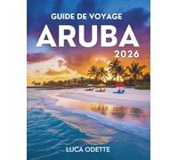 GUIDE DE VOYAGE ARUBA 2026: Le guide de voyage ultime pour vivre une aventure inoubliable en ville