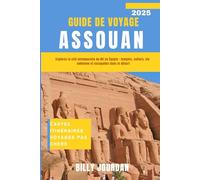 Guide de voyage Assouan 2025: Explorez la cité intemporelle du Nil en Égypte : temples, culture, vie nubienne et escapades dans le désert