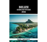 GUIDE DE VOYAGE AU BELIZE 2026: Itinéraires d'initiés, plongée avec tuba sur la Grande Barrière de Corail, ruines mayas, aventures à Caye Caulker et ... pour les petits budgets et bons plans locaux
