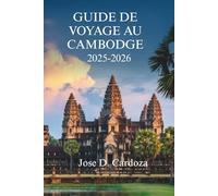 GUIDE DE VOYAGE AU CAMBODGE 2025-2026: À la découverte du trésor caché de l'Asie du Sud-Est : le Royaume du Cambodge