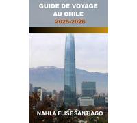 GUIDE DE VOYAGE AU CHILE 2025-2026: Du ciel étoilé d'Atacama aux glaciers de Patagonie : un ruban de merveilles, des moaïs aux montagnes, des déserts ... et toutes les couleurs entre les deux.