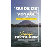 GUIDE DE VOYAGE AU COSTA RICA 2025-2026: Meilleures attractions, secrets locaux, circuits d'aventure, conseils d'éco-voyage et itinéraires complets pour explorer le Costa Rica