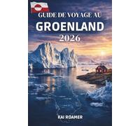 GUIDE DE VOYAGE AU GROENLAND 2026: Vivez l'aventure arctique, découvrez des villages côtiers isolés et une nature à l'état pur.