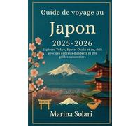 Guide de voyage au Japon 2025-2026: Explorez Tokyo, Kyoto, Osaka et au-delà avec des conseils d'experts et des guides saisonniers