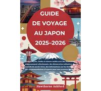 GUIDE DE VOYAGE AU JAPON 2025-2026: Tokyo, Kyoto, Osaka et trésors cachés avec,des informations sur les festivals et des recommandations d’experts pour une aventure fluide et inoubliable