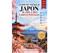Guide De Voyage Au Japon : Au-Delà Des Cartes Postales: Le guide complet pour planifier votre voyage, vous orienter au Japon, choisir vos destinations et vivre pleinement votre expérience sans stress.