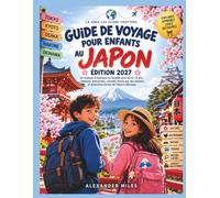 Guide de Voyage au Japon pour Enfants 2027: Un Manuel d’Aventure en Famille pour les 6-12 Ans : Missions Ludiques, Conseils Testés par de Vrais Enfants et Itinéraires Faciles de Tokyo à Okinawa
