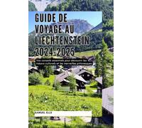 GUIDE DE VOYAGE AU LIECHTENSTEIN 2024-2025: Vos conseils essentiels pour découvrir les trésors culturels et les merveilles pittoresques