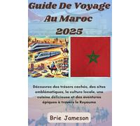 Guide De Voyage Au Maroc 2025: Découvrez des trésors cachés, des sites emblématiques, la culture locale, une cuisine délicieuse et des aventures épiques à travers le Royaume du Maroc