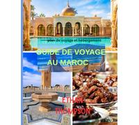 GUIDE DE VOYAGE AU MAROC 2025: Marchés, déserts et nuits étoilées : votre guide de la gastronomie, des hébergements et des sites touristiques du Maroc
