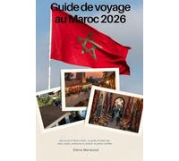 Guide de voyage au Maroc 2026: Découvrez le Maroc 2026 : Le guide complet des villes, souks, aventures au Sahara et perles cachées