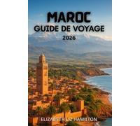 GUIDE DE VOYAGE AU MAROC 2026: Découvrez les villes impériales, les montagnes de l'Atlas, le désert du Sahara et les merveilles côtières du Maroc