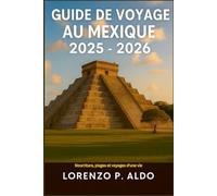 GUIDE DE VOYAGE AU MEXIQUE 2025-2026: Nourriture, plages et voyages d'une vie
