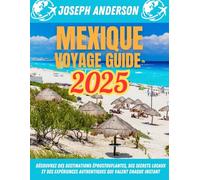 Guide de voyage au Mexique 2025: découvrez des destinations époustouflantes, des secrets locaux et des expériences authentiques qui valent chaque instant