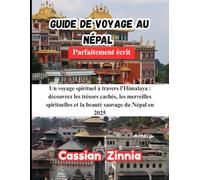 Guide de voyage au Népal 2025: Un voyage spirituel à travers l'Himalaya : découvrez les trésors cachés, les merveilles spirituelles et la beauté sauvage du Népal en 2025