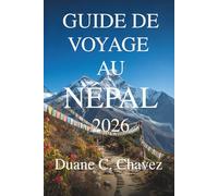 GUIDE DE VOYAGE AU NÉPAL 2026: Découvrez des villages cachés, des sommets et des lieux sacrés