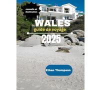 GUIDE DE VOYAGE AU PAYS DE GALLES 2025: Les meilleurs temps de trajet, les meilleurs endroits à visiter, les options d'hébergement et plus encore.
