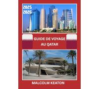 GUIDE DE VOYAGE AU QATAR 2025-2026: Découvrez la capitale historique du Qatar comme un local : sites emblématiques, trésors secrets, délices et ... et conseils d'initiés pour un voyage parfait