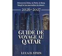 GUIDE DE VOYAGE AU QATAR 2026-2027: Découvrez Doha, la Perle, le Souq Waqif et les merveilles du désert.