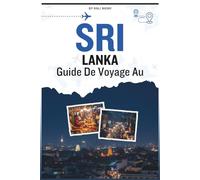Guide de voyage au Sri Lanka: Un manuel complet pour explorer les ruines antiques, côtes tropicales, villes animées, montagnes brumeuses et parcs nationaux remplis d'éléphants de léopards