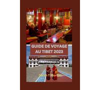 Guide De Voyage Au Tibet 2023: Guide Ultime Du Tibet : Découvrez Ses Trésors Cachés, Son Patrimoine Culturel, Ses Pèlerinages Spirituels Et Ses Principales Attractions Pour Les Débutants