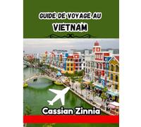 GUIDE DE VOYAGE AU VIETNAM 2025: Le manuel sans filtre et sans BS du pays le plus passionnant d'Asie du Sud-Est