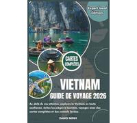 Guide de voyage au Vietnam 2026: Au-delà de vos attentes, explorez le Vietnam en toute confiance, évitez les pièges à touristes, voyagez avec des cartes complètes et des conseils locaux.