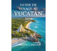 GUIDE DE VOYAGE AU Yucatán 2026: Découvrez la culture, la nature et les merveilles cachées au cœur du Mexique