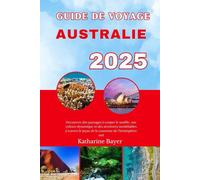 GUIDE DE VOYAGE AUSTRALIE 2025: Découvrez des paysages à couper le souffle, une culture dynamique et des aventures inoubliables à travers le joyau de la couronne de l'hémisphère sud