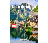 Guide de voyage Autriche 2025: Le guide de l’explorateur pour des voyages inoubliables.