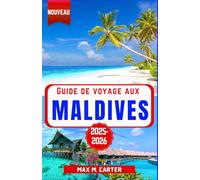 Guide de Voyage aux Maldives 2025-2026: Découvrez des complexes hôteliers de luxe, eaux cristallines, plongée avec tuba et sous-marine, villas sur pilotis, plages magnifiques et escapades romantiques