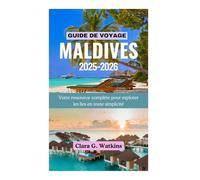 GUIDE DE VOYAGE AUX MALDIVES 2025-2026: Votre ressource complète pour explorer les îles en toute simplicité