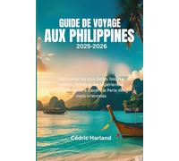 GUIDE DE VOYAGE AUX PHILIPPINES 2025-2026: Découvrez les plus belles îles, les trésors cachés et les expériences authentiques à travers la Perle des mers orientales