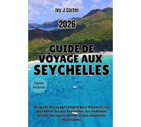 GUIDE DE VOYAGE AUX SEYCHELLES 2026: Un guide de voyage complet pour découvrir les plus belles îles des Seychelles, les traditions locales, les sports secrets et des aventures inoubliables.