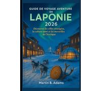 Guide de voyage aventure en Laponie 2026: Découvrez les villes enneigées, la culture sami et les merveilles de l'Arctique
