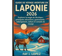 Guide de voyage aventure en Laponie 2026: Explorez la magie de l'Arctique : principales attractions, gastronomie, hébergement, culture et conseils de voyage