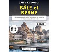 Guide De Voyage Bâle Et Berne 2025-2026: Découvrez le meilleur de l'art, de la culture, de l'histoire et des sites incontournables de Suisse
