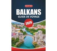 Guide De Voyage Balkans 2026: Explorez des sites historiques, des destinations incontournables, une cuisine, des aventures en plein air et des ... authentiques à travers l'Europe du Sud-Est