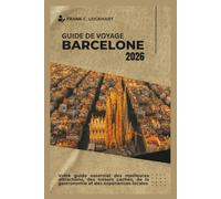 GUIDE DE VOYAGE BARCELONE 2026: Votre guide essentiel des meilleures attractions, des trésors cachés, de la gastronomie et des expériences locales