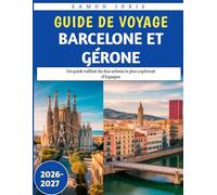 Guide De Voyage Barcelone Et Gérone 2026-2027: Un guide raffiné du duo urbain le plus captivant d'Espagne