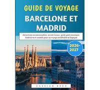 Guide De Voyage Barcelone Et Madrid 2026-2027: Attractions incontournables, secrets locaux, guide gastronomique, itinéraires et conseils pour un voyage inoubliable en Espagne