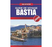 GUIDE DE VOYAGE BASTIA 2026: Explorez les charmes côtiers de la Corse, les rues historiques et les saveurs méditerranéennes dans une ville portuaire animée