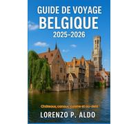 GUIDE DE VOYAGE BELGIQUE 2025-2026: Châteaux, canaux, cuisine et au-delà