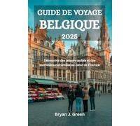 GUIDE DE VOYAGE BELGIQUE 2025: Découvrez des trésors cachés et des merveilles culturelles au cœur de l'Europe