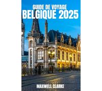 GUIDE DE VOYAGE BELGIQUE 2025: Le guide de voyage ultime de la Belgique : découvrez des villes enchanteresses, des joyaux cachés, des délices ... la Wallonie, Bruxelles et plus encore.