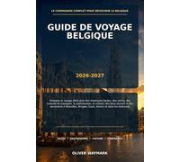 Guide de voyage Belgique 2026-2027: Préparez le voyage idéal avec des itinéraires faciles, des cartes, des conseils de transport, la gastronomie, la ... Bruges, Gand, Anvers et dans les Ardennes