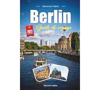GUIDE DE VOYAGE BERLIN 2027: Guide du voyageur d'une capitale construite et reconstruite par l'histoire