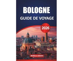 GUIDE DE VOYAGE BOLOGNE 2026: Itinéraires essentiels, informations culturelles, recommandations de restaurants, excursions à proximité et stratégies de planification pratiques.